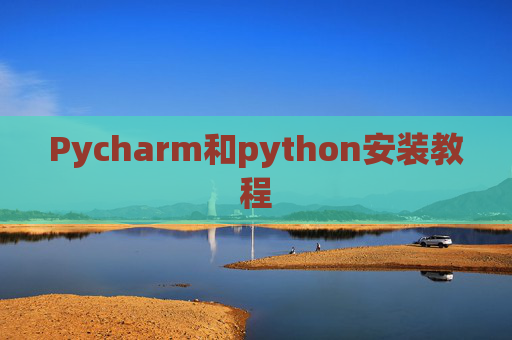 Pycharm和python安装教程 Pycharm和python安装教程